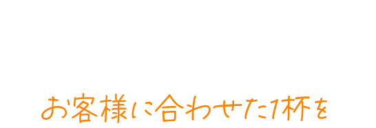 お客様に合わせた1杯を